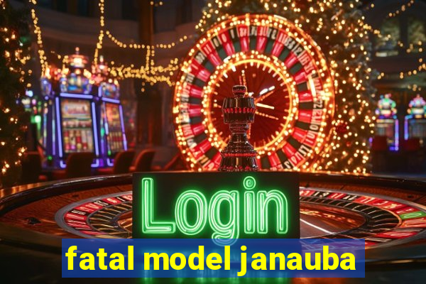 fatal model janauba